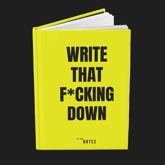 WRITE THAT F*CKING DOWN