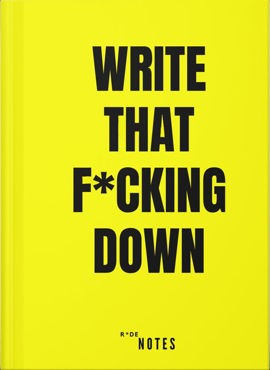 WRITE THAT F*CKING DOWN
