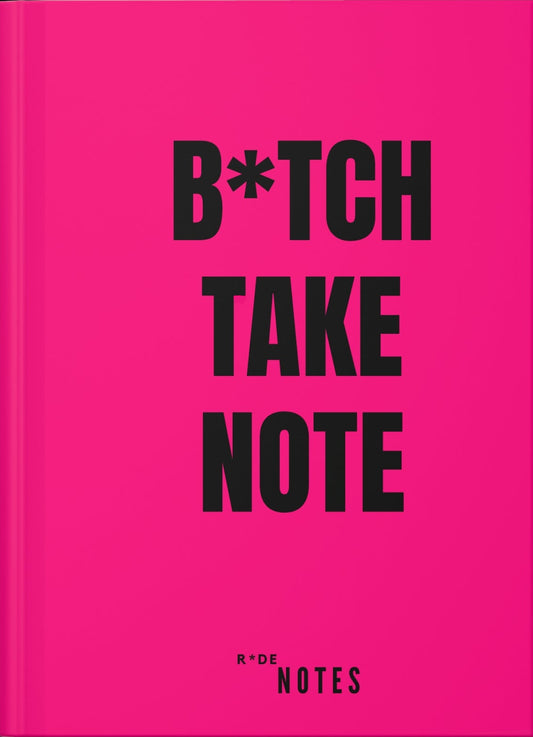 B*TCH TAKE NOTE